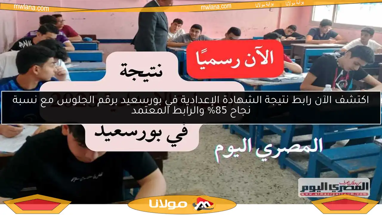 اكتشف الآن رابط نتيجة الشهادة الإعدادية في بورسعيد برقم الجلوس مع نسبة نجاح 85% والرابط المعتمد