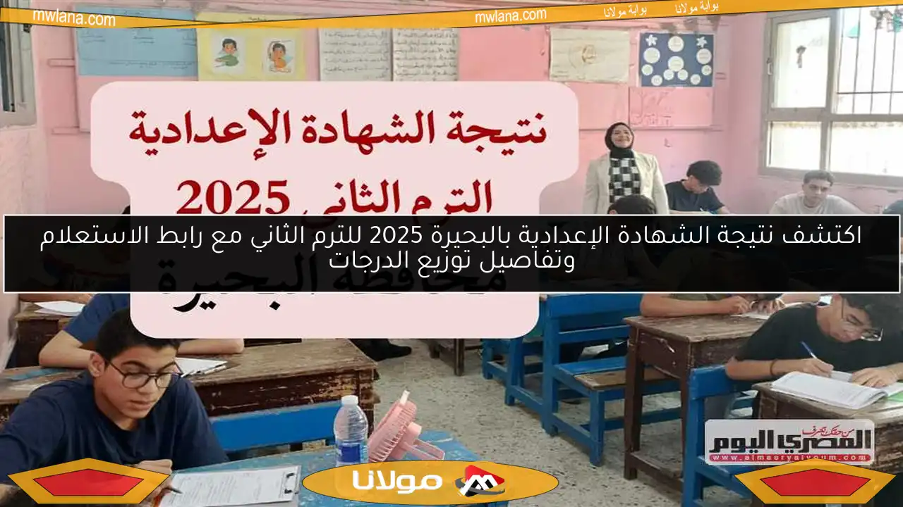اكتشف نتيجة الشهادة الإعدادية بالبحيرة 2025 للترم الثاني مع رابط الاستعلام وتفاصيل توزيع الدرجات