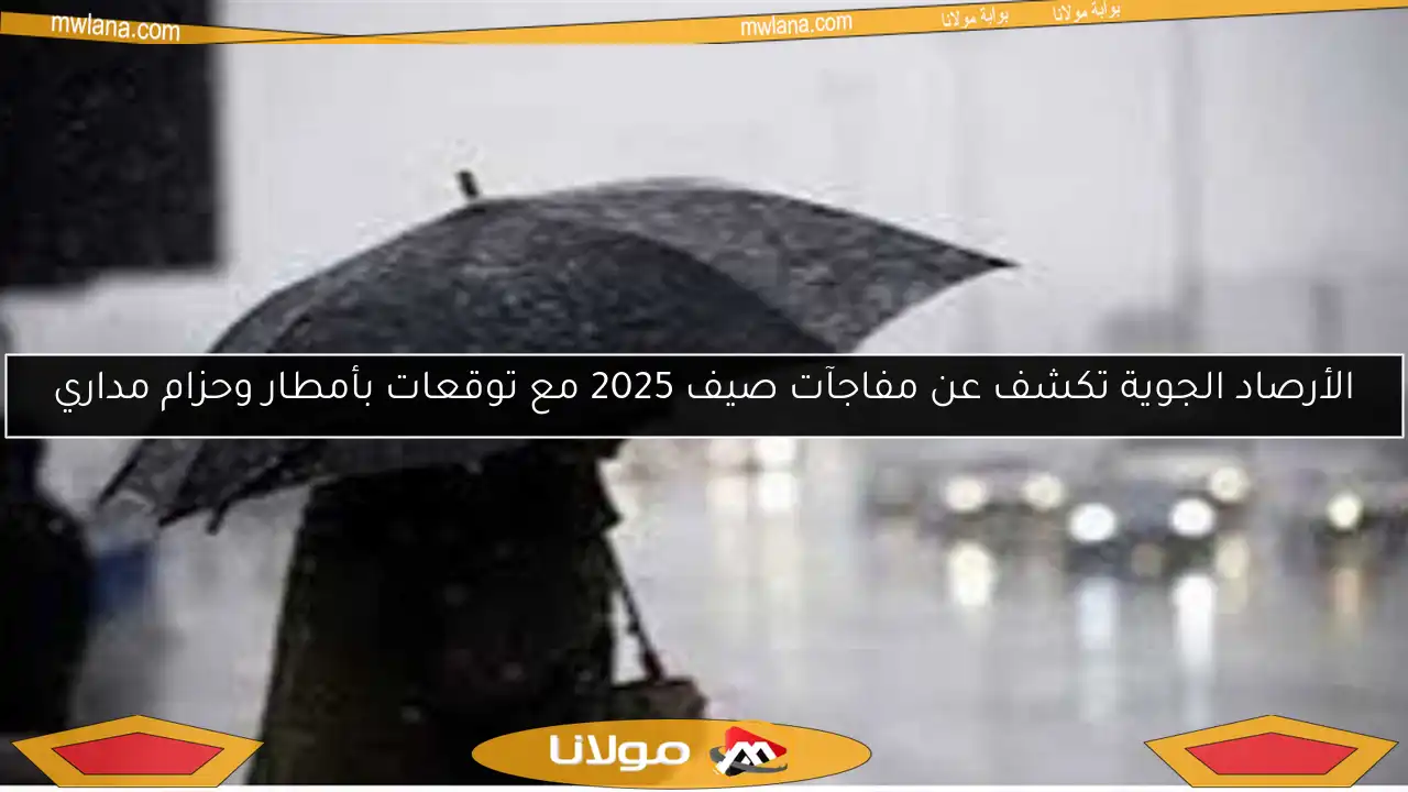 الأرصاد الجوية تكشف عن مفاجآت صيف 2025 مع توقعات بأمطار وحزام مداري