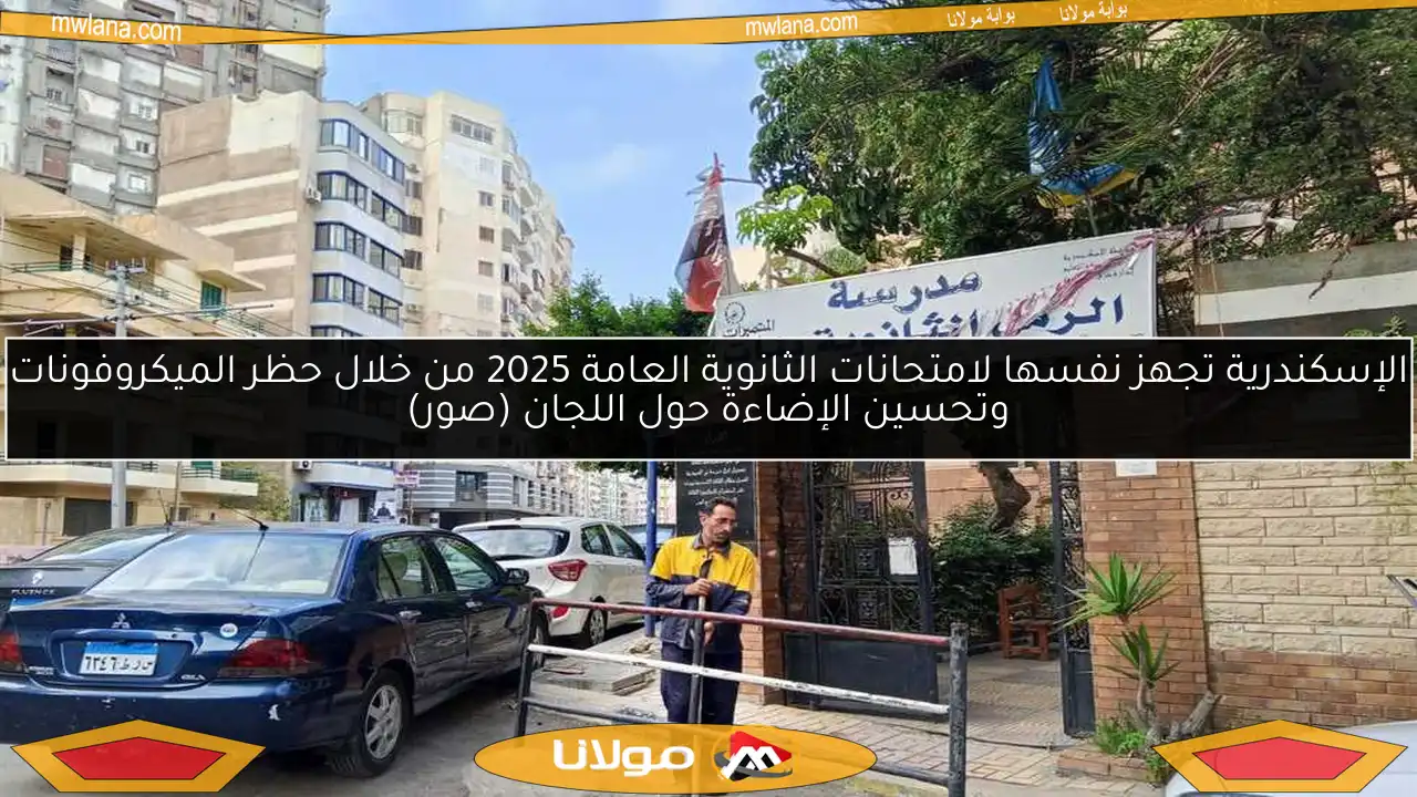 الإسكندرية تجهز نفسها لامتحانات الثانوية العامة 2025 من خلال حظر الميكروفونات وتحسين الإضاءة حول اللجان (صور)