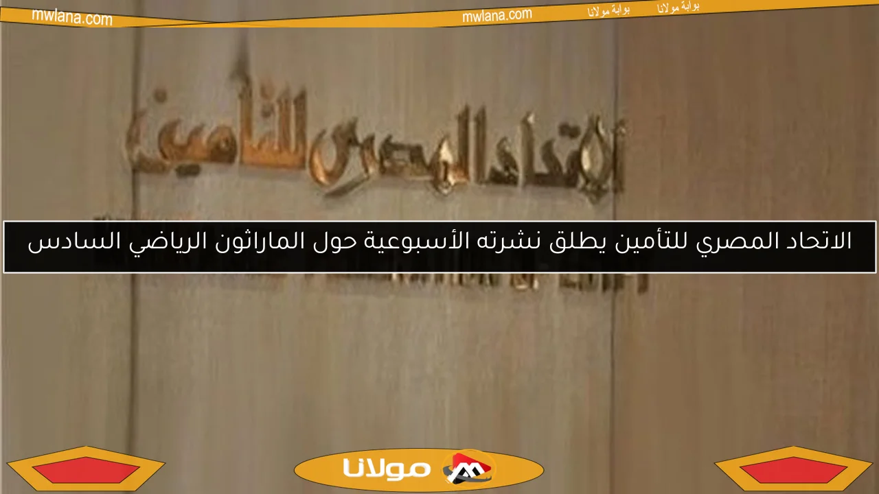 الاتحاد المصري للتأمين يطلق نشرته الأسبوعية حول الماراثون الرياضي السادس
