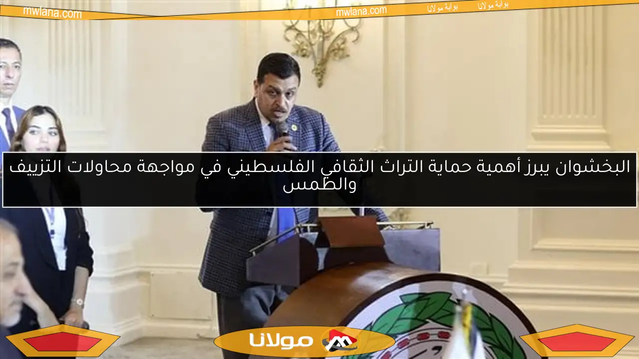 البخشوان يبرز أهمية حماية التراث الثقافي الفلسطيني في مواجهة محاولات التزييف والطمس