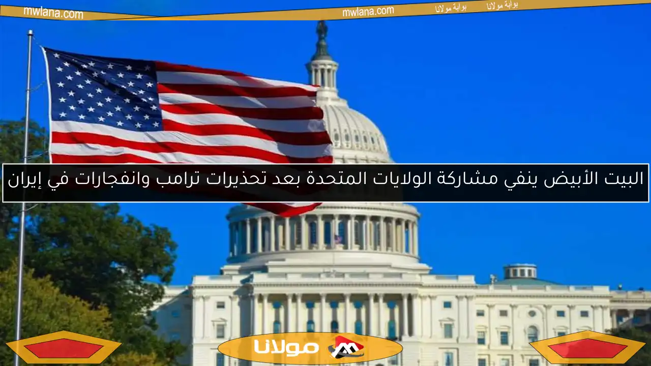 البيت الأبيض ينفي مشاركة الولايات المتحدة بعد تحذيرات ترامب وانفجارات في إيران