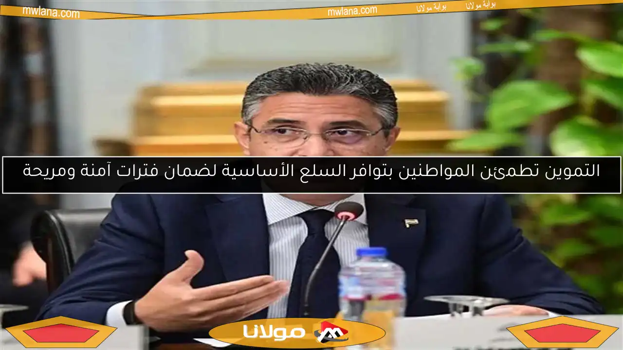 التموين تطمئن المواطنين بتوافر السلع الأساسية لضمان فترات آمنة ومريحة