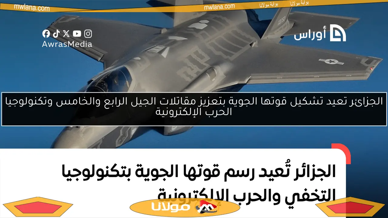 الجزائر تعيد تشكيل قوتها الجوية بتعزيز مقاتلات الجيل الرابع والخامس وتكنولوجيا الحرب الإلكترونية
