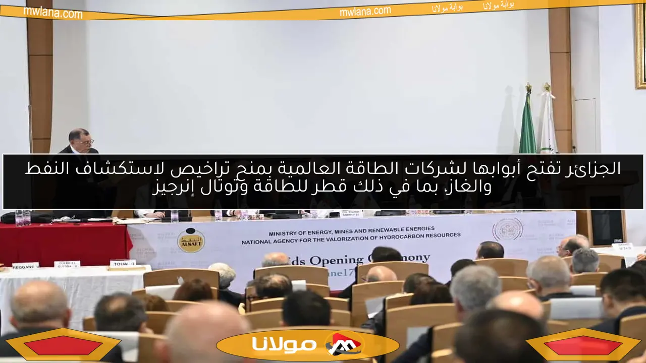 الجزائر تفتح أبوابها لشركات الطاقة العالمية بمنح تراخيص لاستكشاف النفط والغاز، بما في ذلك قطر للطاقة وتوتال إنرجيز