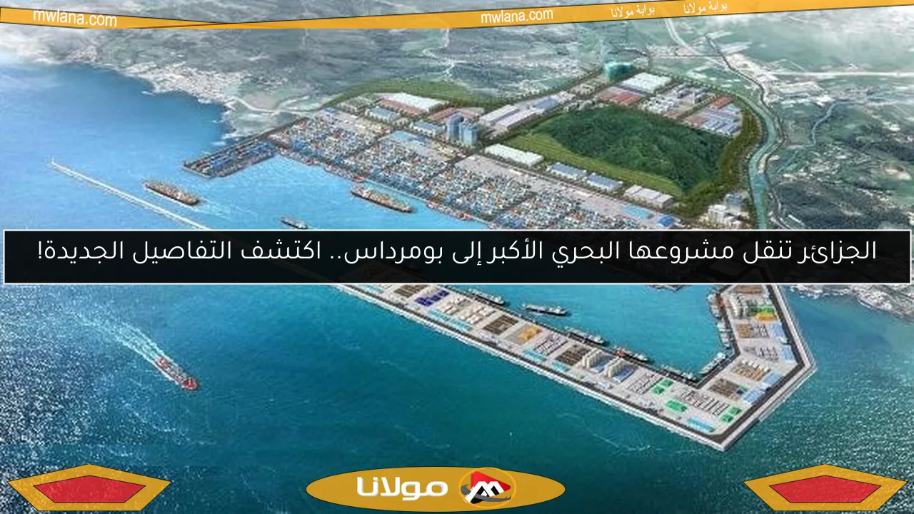 الجزائر تنقل مشروعها البحري الأكبر إلى بومرداس.. اكتشف التفاصيل الجديدة!