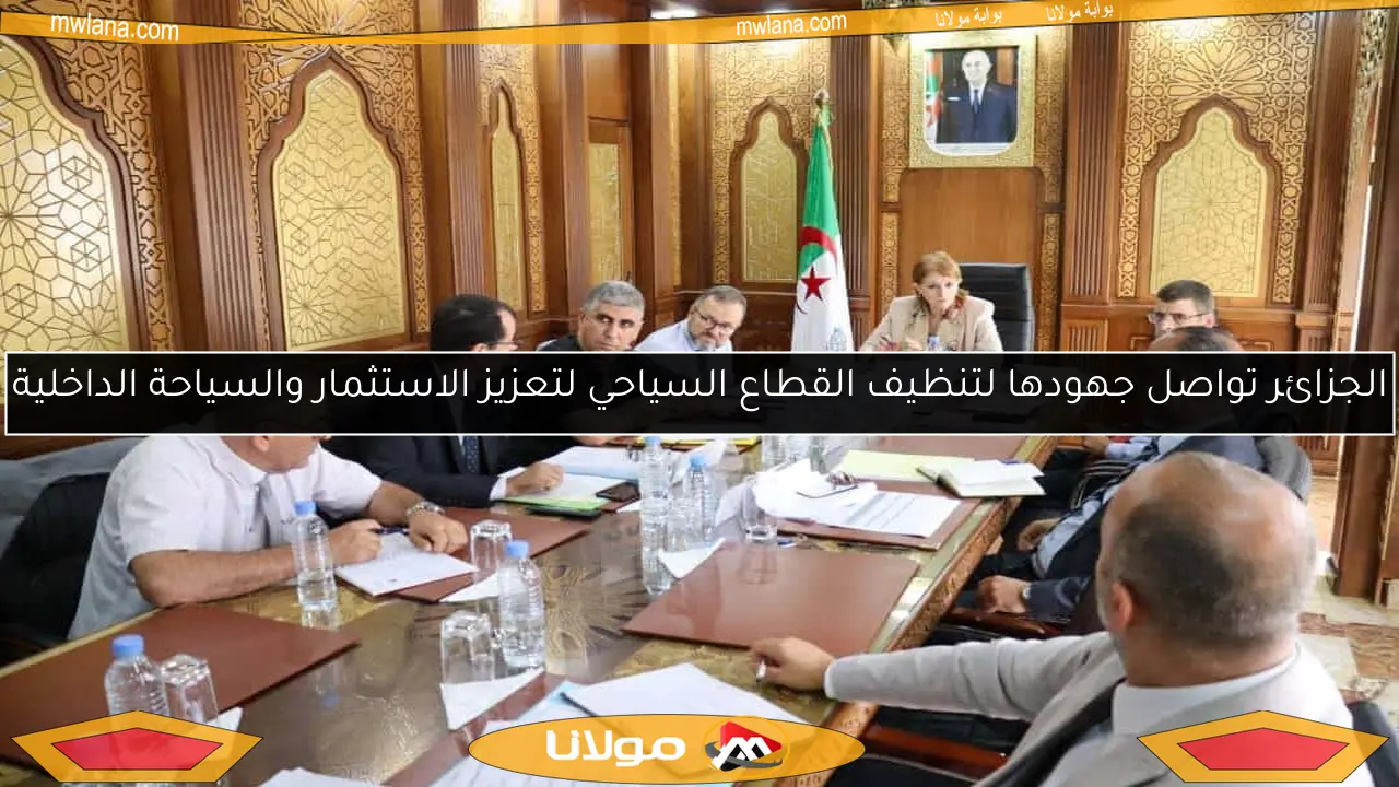 الجزائر تواصل جهودها لتنظيف القطاع السياحي لتعزيز الاستثمار والسياحة الداخلية