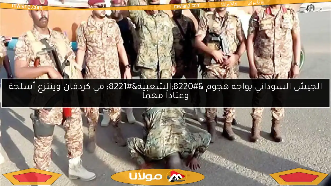 الجيش السوداني يواجه هجوم “الشعبية” في كردفان وينتزع أسلحة وعتاداً مهماً