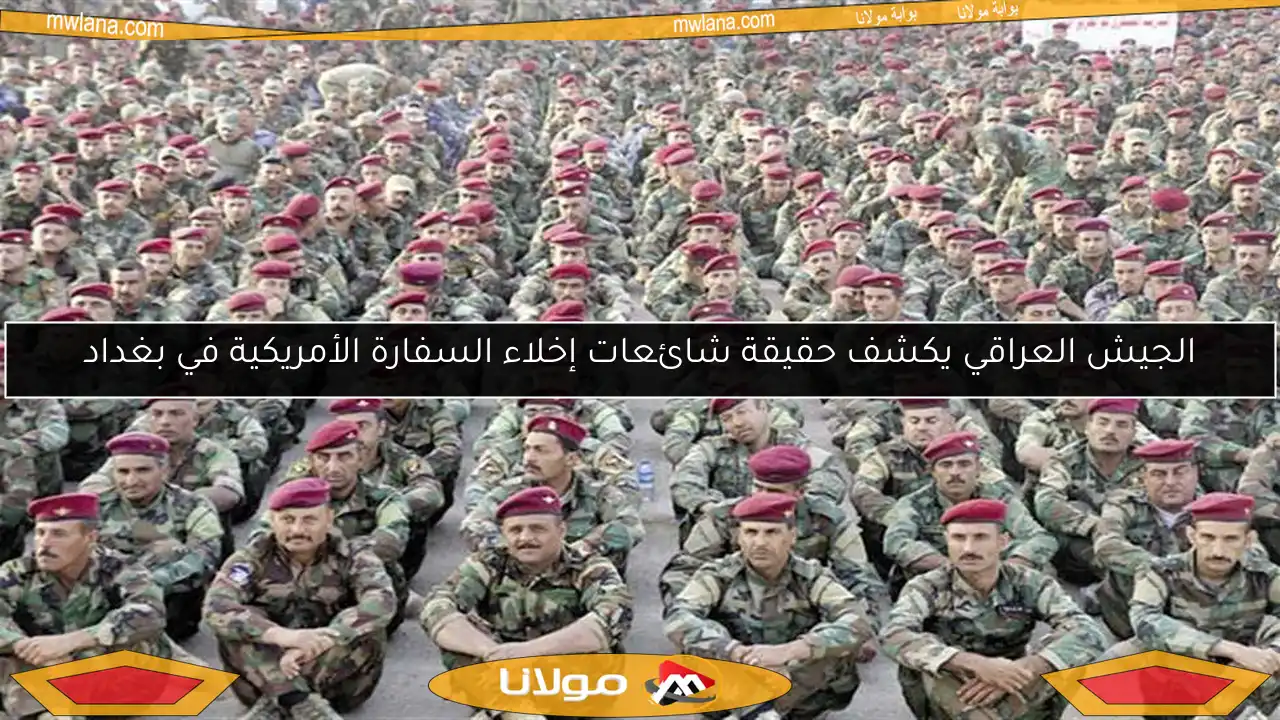 الجيش العراقي يكشف حقيقة شائعات إخلاء السفارة الأمريكية في بغداد