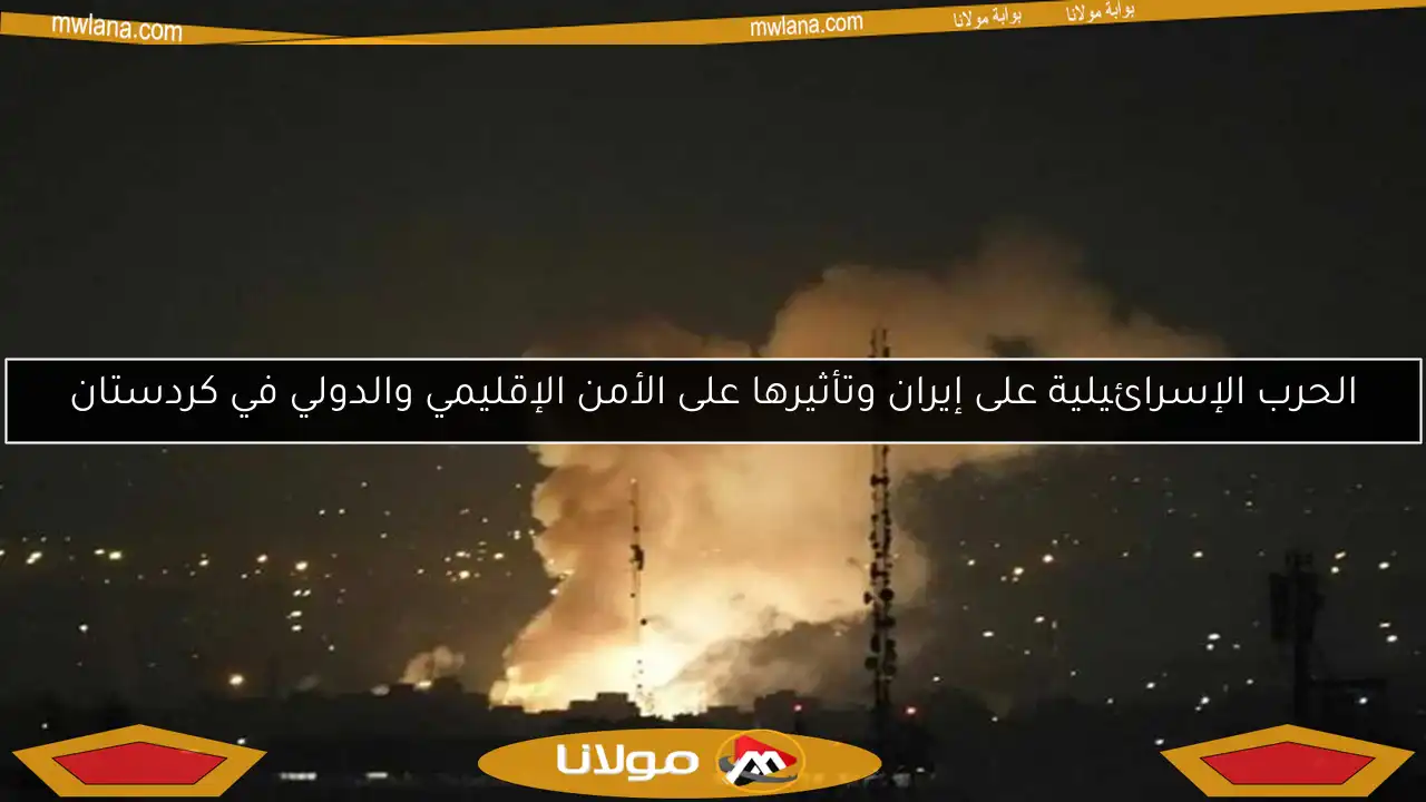 الحرب الإسرائيلية على إيران وتأثيرها على الأمن الإقليمي والدولي في كردستان