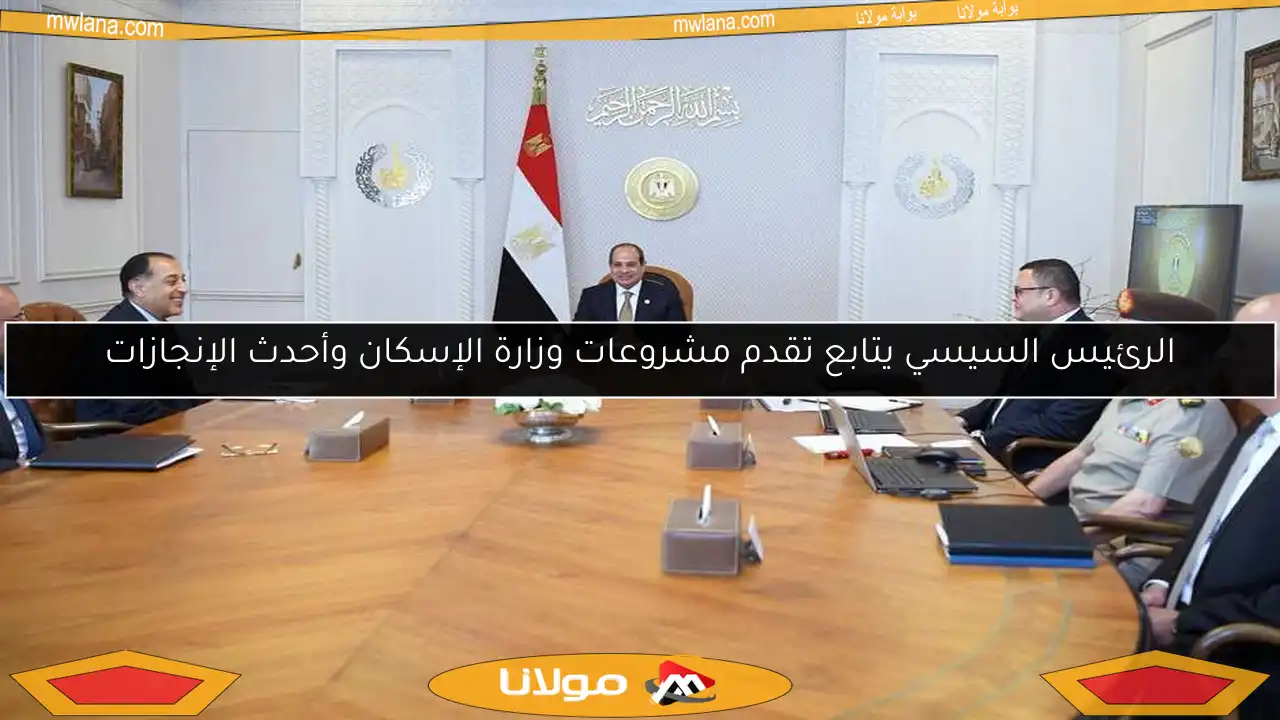 الرئيس السيسي يتابع تقدم مشروعات وزارة الإسكان وأحدث الإنجازات