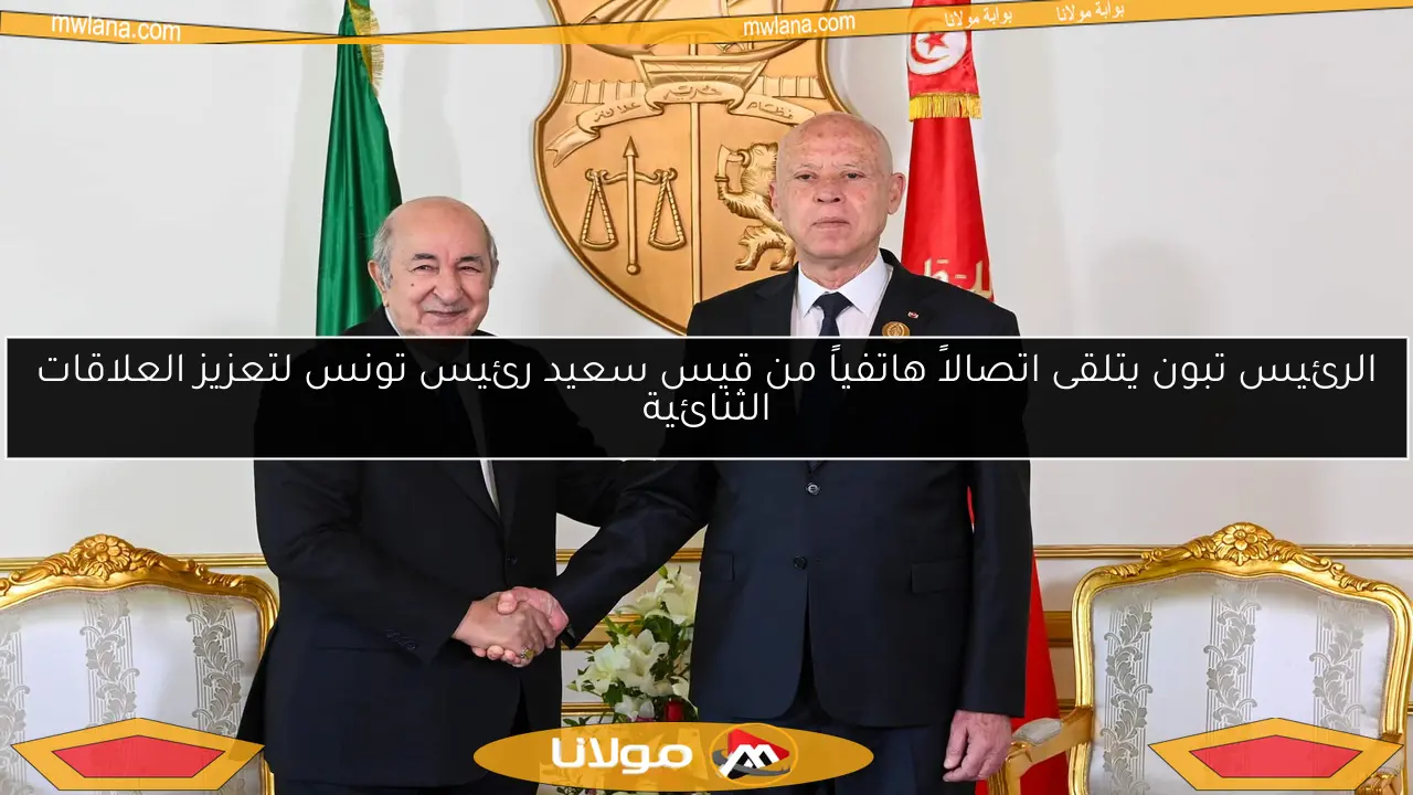 الرئيس تبون يتلقى اتصالاً هاتفياً من قيس سعيد رئيس تونس لتعزيز العلاقات الثنائية