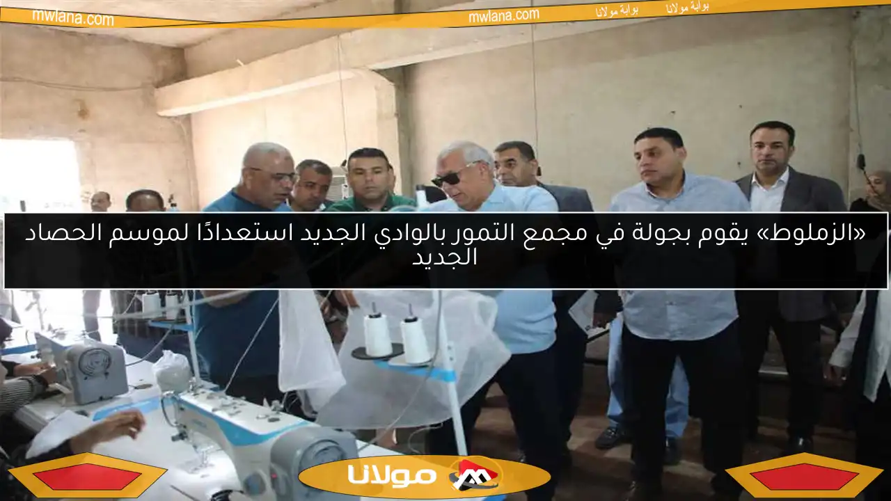 «الزملوط» يقوم بجولة في مجمع التمور بالوادي الجديد استعدادًا لموسم الحصاد الجديد