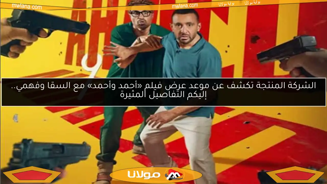 الشركة المنتجة تكشف عن موعد عرض فيلم «أحمد وأحمد» مع السقا وفهمي.. إليكم التفاصيل المثيرة