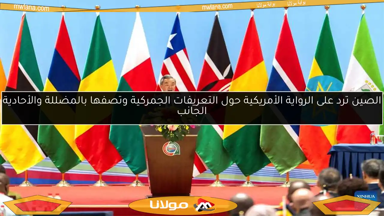 الصين ترد على الرواية الأمريكية حول التعريفات الجمركية وتصفها بالمضللة والأحادية الجانب