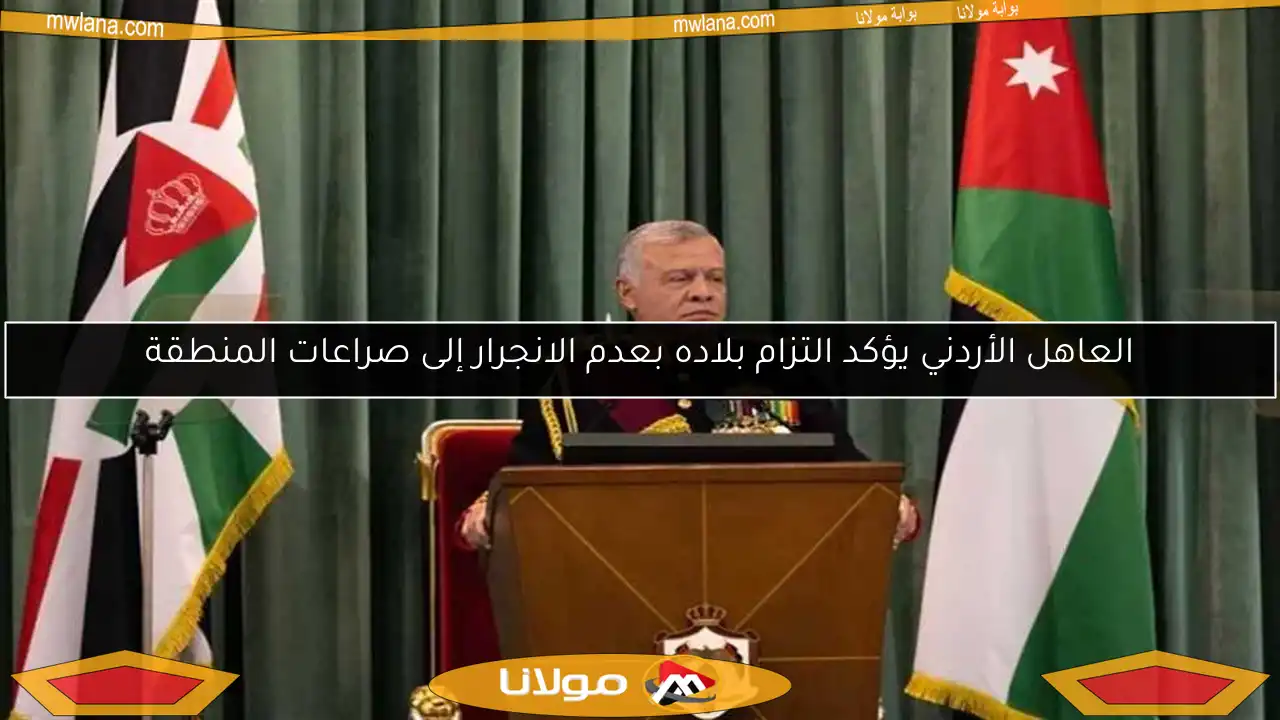 العاهل الأردني يؤكد التزام بلاده بعدم الانجرار إلى صراعات المنطقة