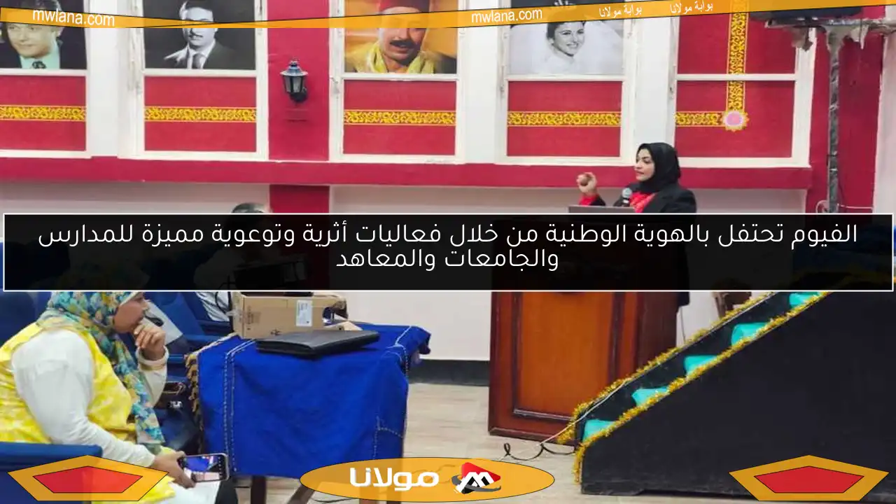 الفيوم تحتفل بالهوية الوطنية من خلال فعاليات أثرية وتوعوية مميزة للمدارس والجامعات والمعاهد