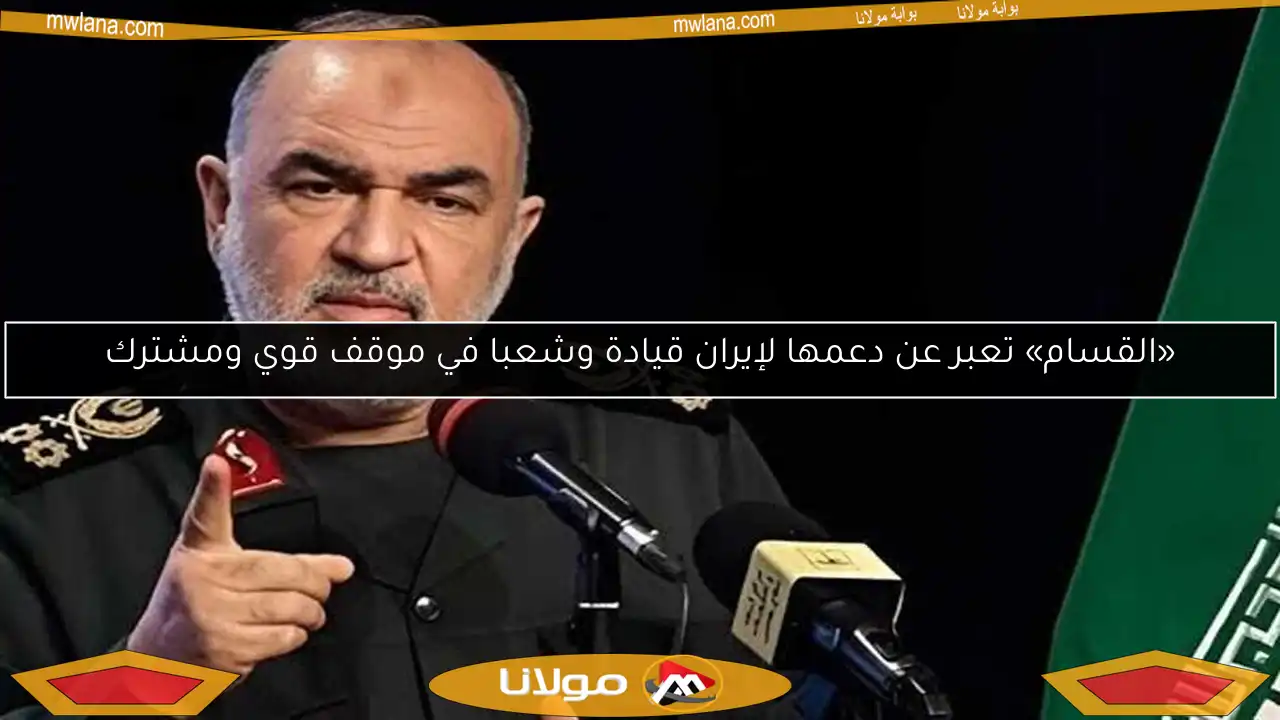 «القسام» تعبر عن دعمها لإيران قيادة وشعبا في موقف قوي ومشترك