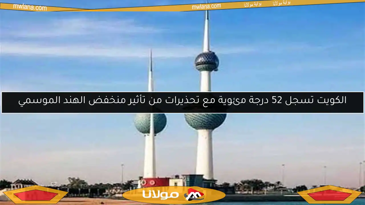 الكويت تسجل 52 درجة مئوية مع تحذيرات من تأثير منخفض الهند الموسمي