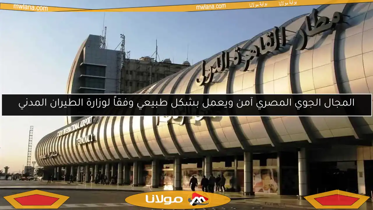 المجال الجوي المصري آمن ويعمل بشكل طبيعي وفقاً لوزارة الطيران المدني