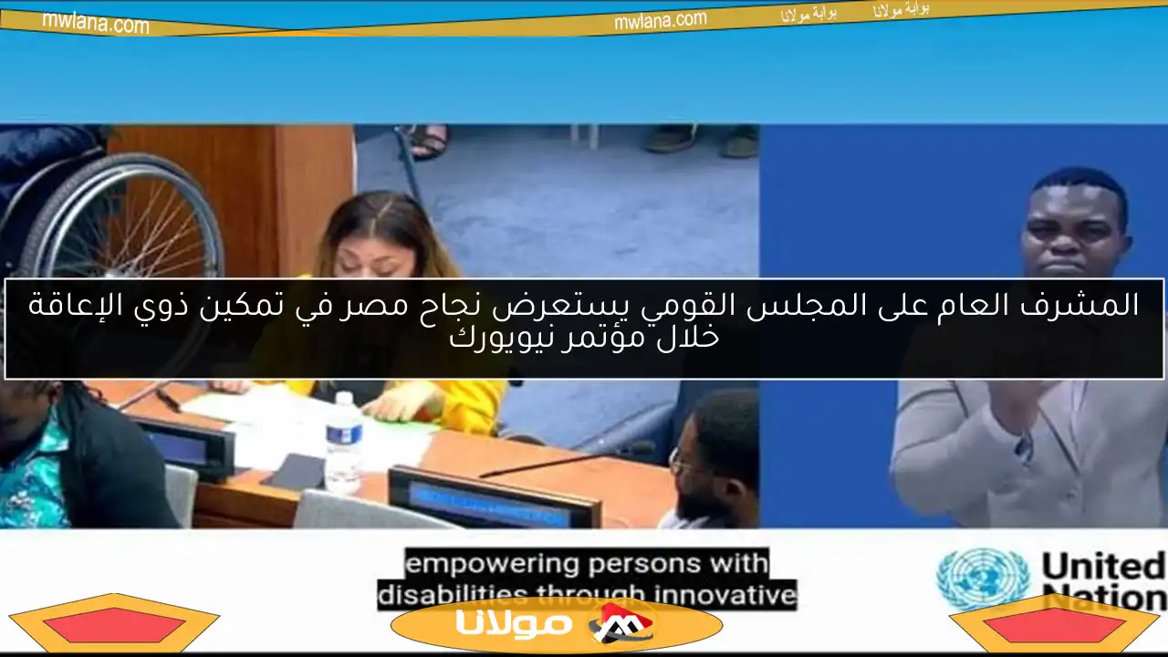 المشرف العام على المجلس القومي يستعرض نجاح مصر في تمكين ذوي الإعاقة خلال مؤتمر نيويورك