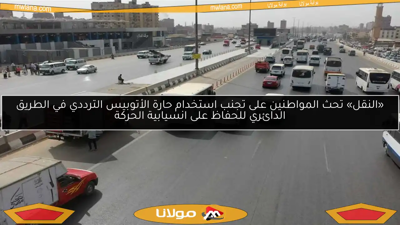 «النقل» تحث المواطنين على تجنب استخدام حارة الأتوبيس الترددي في الطريق الدائري للحفاظ على انسيابية الحركة