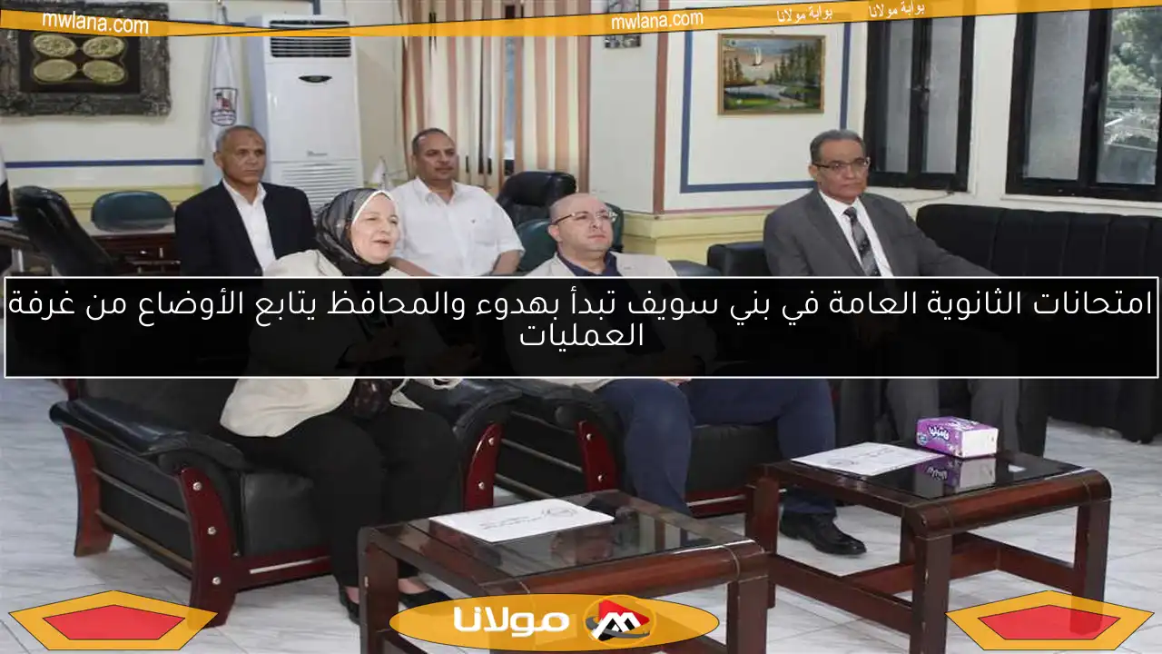 امتحانات الثانوية العامة في بني سويف تبدأ بهدوء والمحافظ يتابع الأوضاع من غرفة العمليات