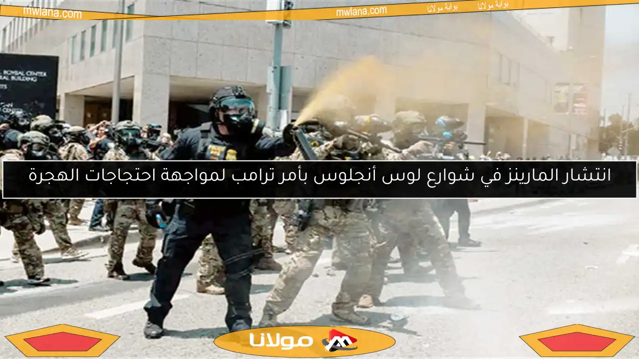 انتشار المارينز في شوارع لوس أنجلوس بأمر ترامب لمواجهة احتجاجات الهجرة