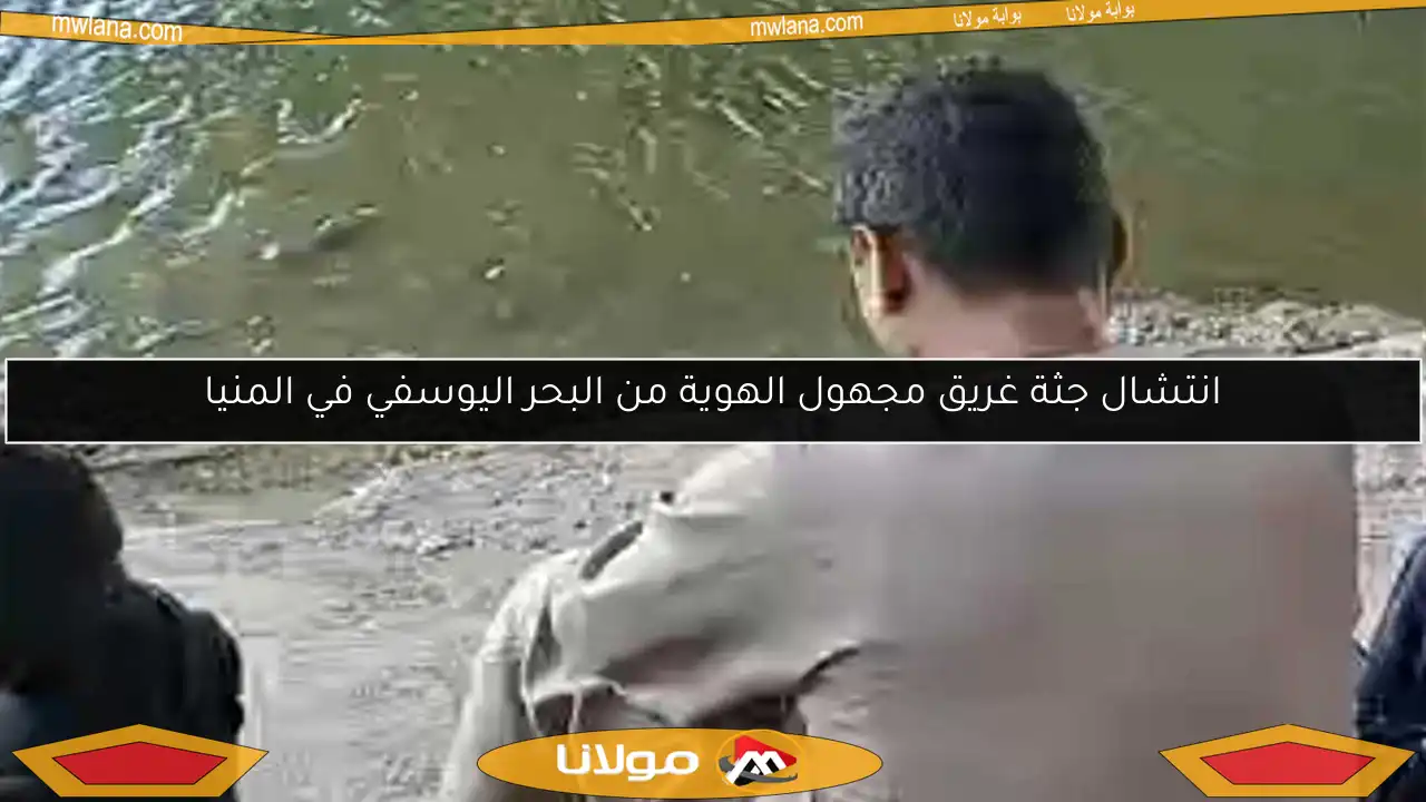 انتشال جثة غريق مجهول الهوية من البحر اليوسفي في المنيا