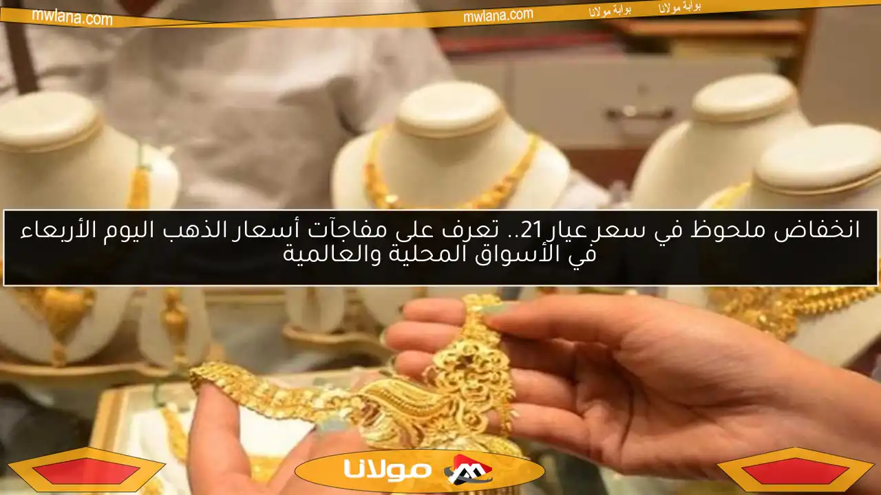 انخفاض ملحوظ في سعر عيار 21.. تعرف على مفاجآت أسعار الذهب اليوم الأربعاء في الأسواق المحلية والعالمية
