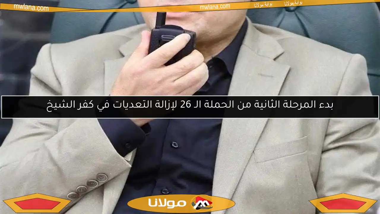 بدء المرحلة الثانية من الحملة الـ 26 لإزالة التعديات في كفر الشيخ