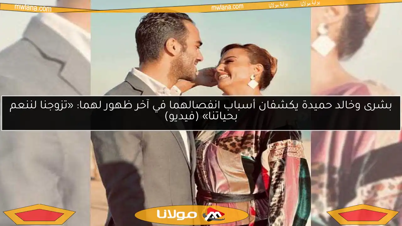 بشرى وخالد حميدة يكشفان أسباب انفصالهما في آخر ظهور لهما: «تزوجنا لننعم بحياتنا» (فيديو)