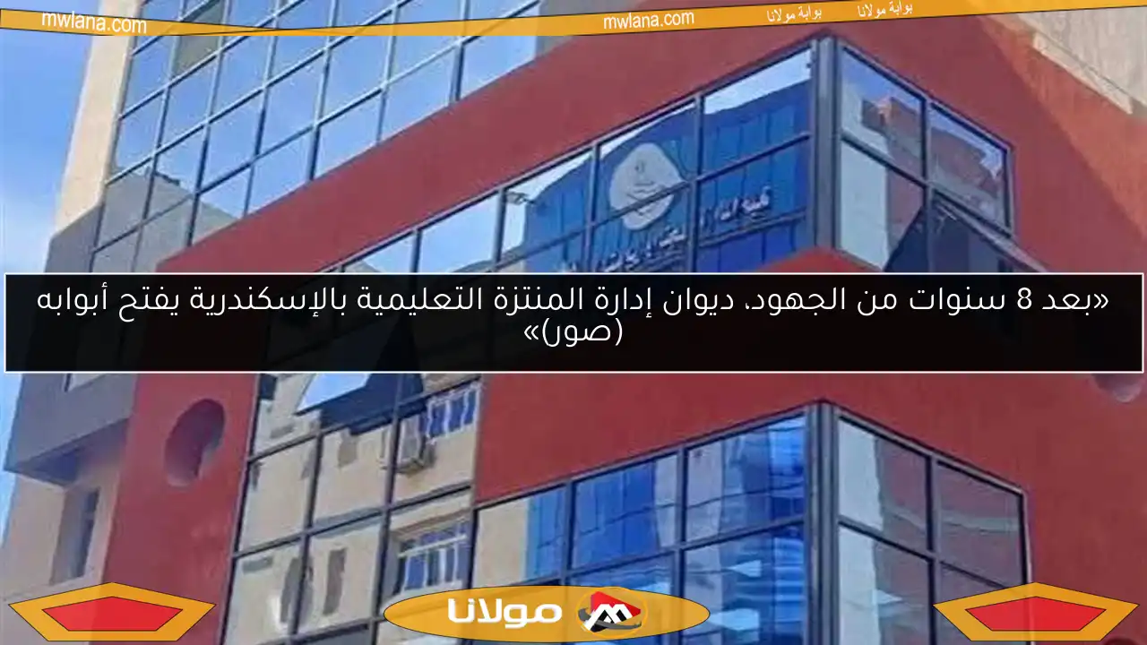 «بعد 8 سنوات من الجهود، ديوان إدارة المنتزة التعليمية بالإسكندرية يفتح أبوابه (صور)»