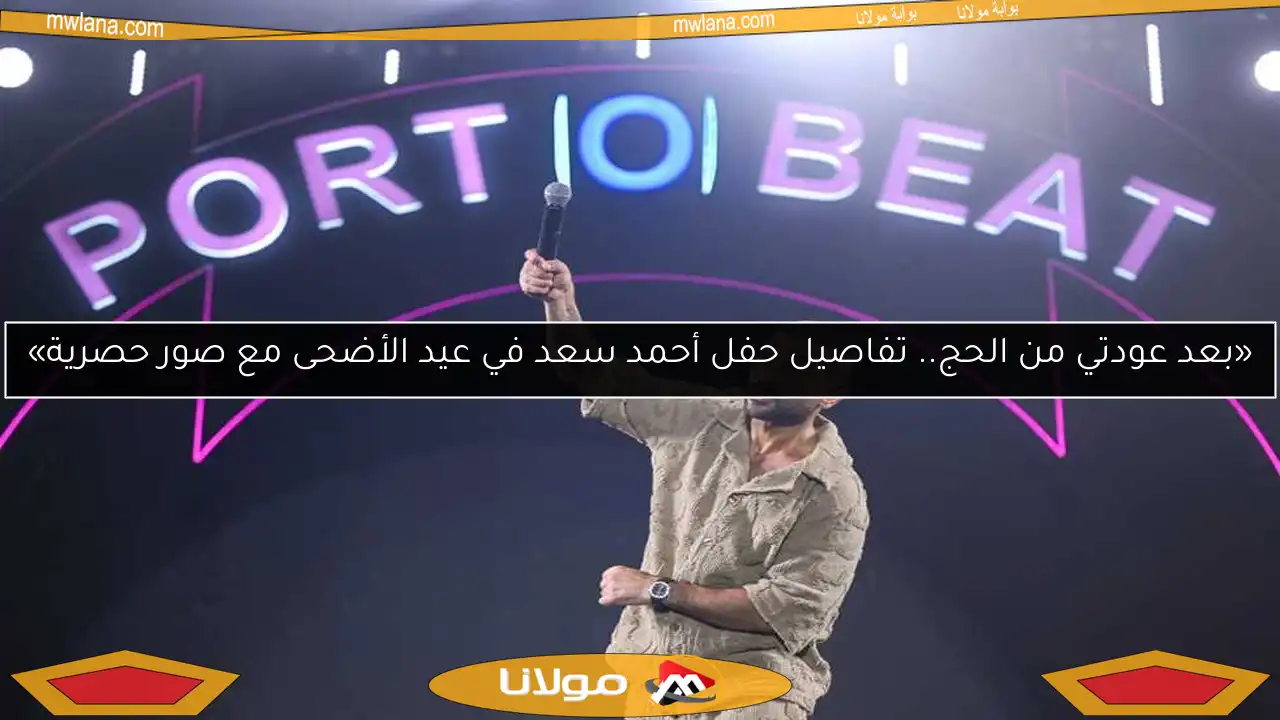 «بعد عودتي من الحج.. تفاصيل حفل أحمد سعد في عيد الأضحى مع صور حصرية»