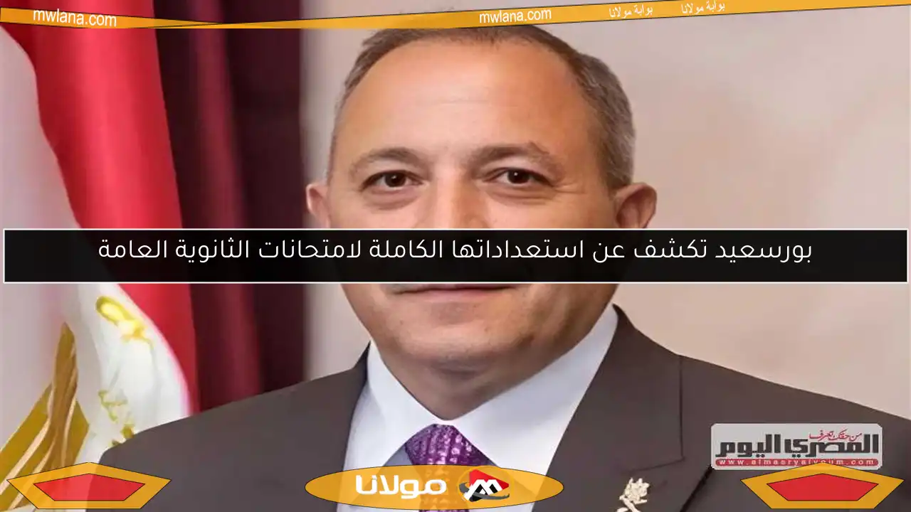 بورسعيد تكشف عن استعداداتها الكاملة لامتحانات الثانوية العامة