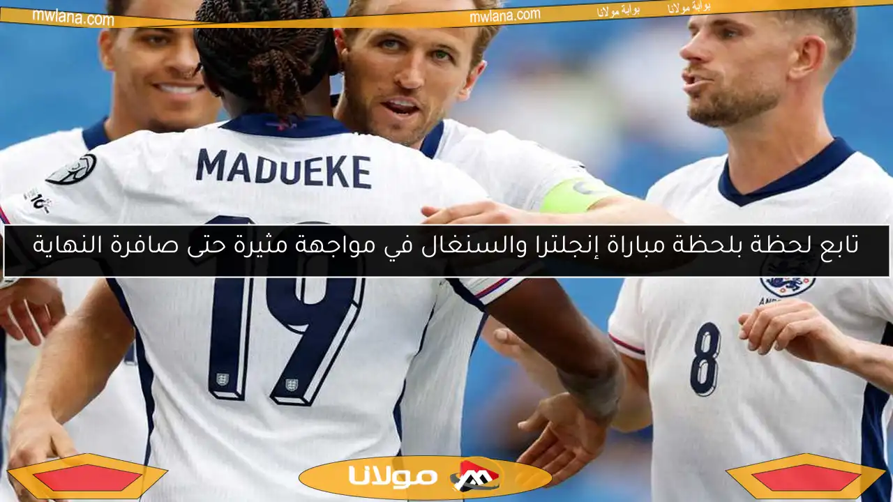 تابع لحظة بلحظة مباراة إنجلترا والسنغال في مواجهة مثيرة حتى صافرة النهاية