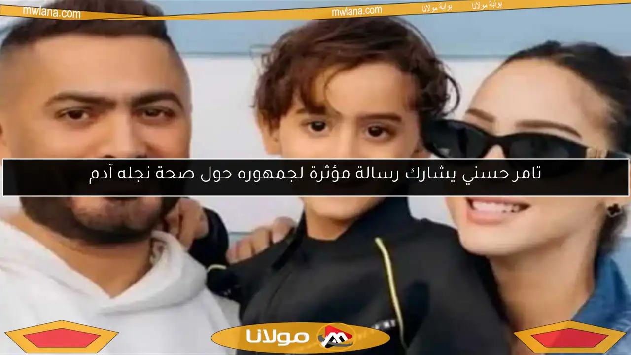 تامر حسني يشارك رسالة مؤثرة لجمهوره حول صحة نجله آدم