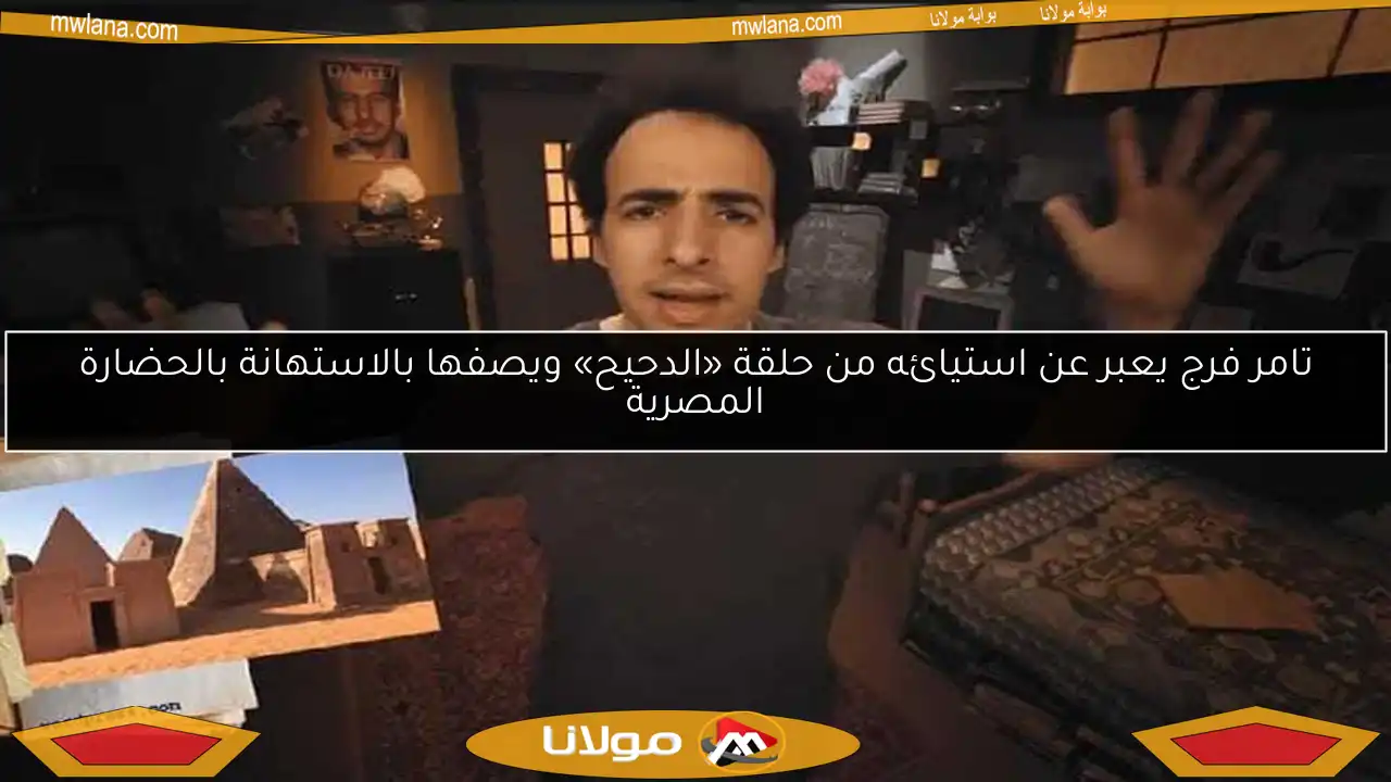 تامر فرج يعبر عن استيائه من حلقة «الدحيح» ويصفها بالاستهانة بالحضارة المصرية