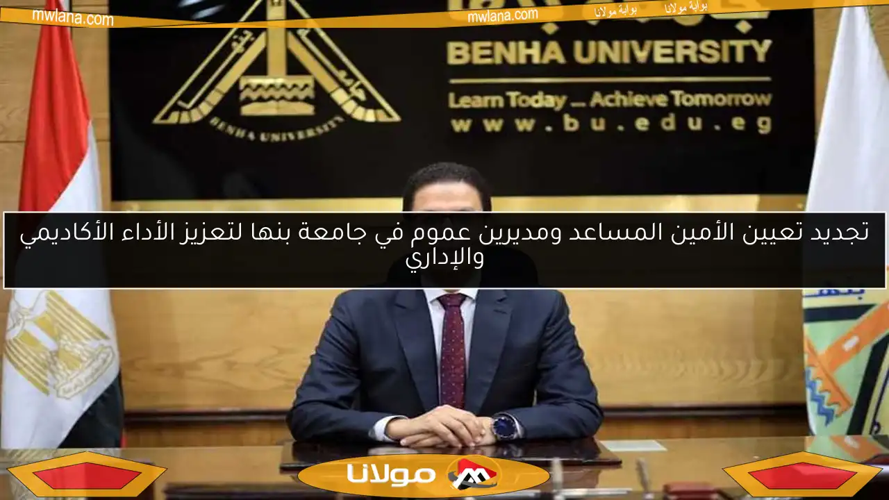 تجديد تعيين الأمين المساعد ومديرين عموم في جامعة بنها لتعزيز الأداء الأكاديمي والإداري
