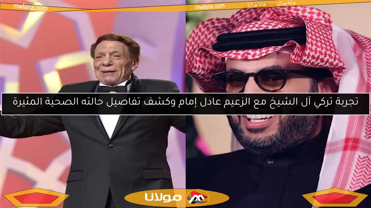 تجربة تركي آل الشيخ مع الزعيم عادل إمام وكشف تفاصيل حالته الصحية المثيرة