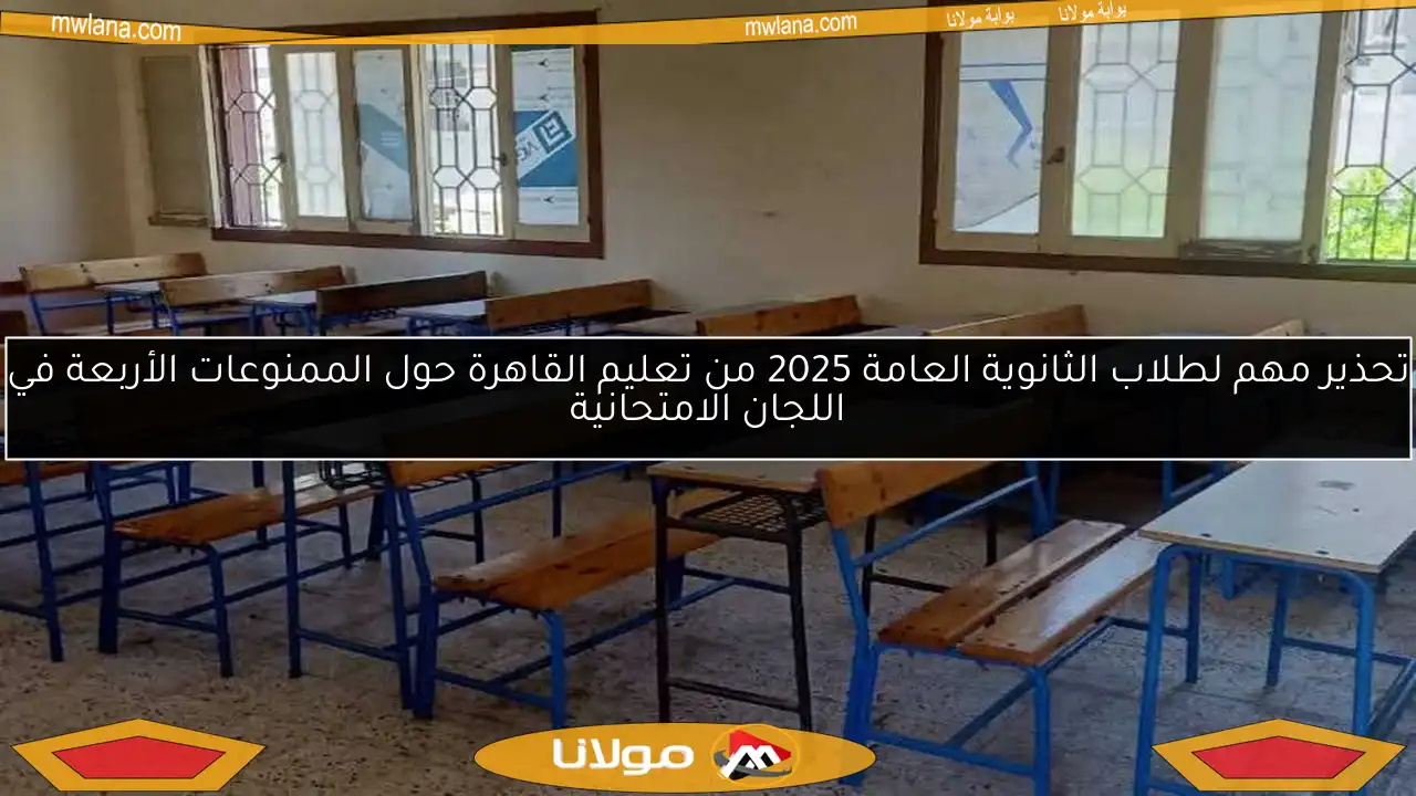تحذير مهم لطلاب الثانوية العامة 2025 من تعليم القاهرة حول الممنوعات الأربعة في اللجان الامتحانية