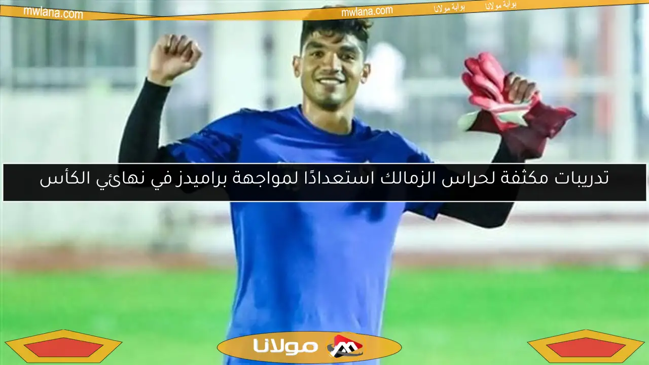 تدريبات مكثفة لحراس الزمالك استعدادًا لمواجهة براميدز في نهائي الكأس