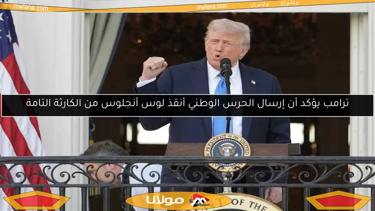 ترامب يؤكد أن إرسال الحرس الوطني أنقذ لوس أنجلوس من الكارثة التامة