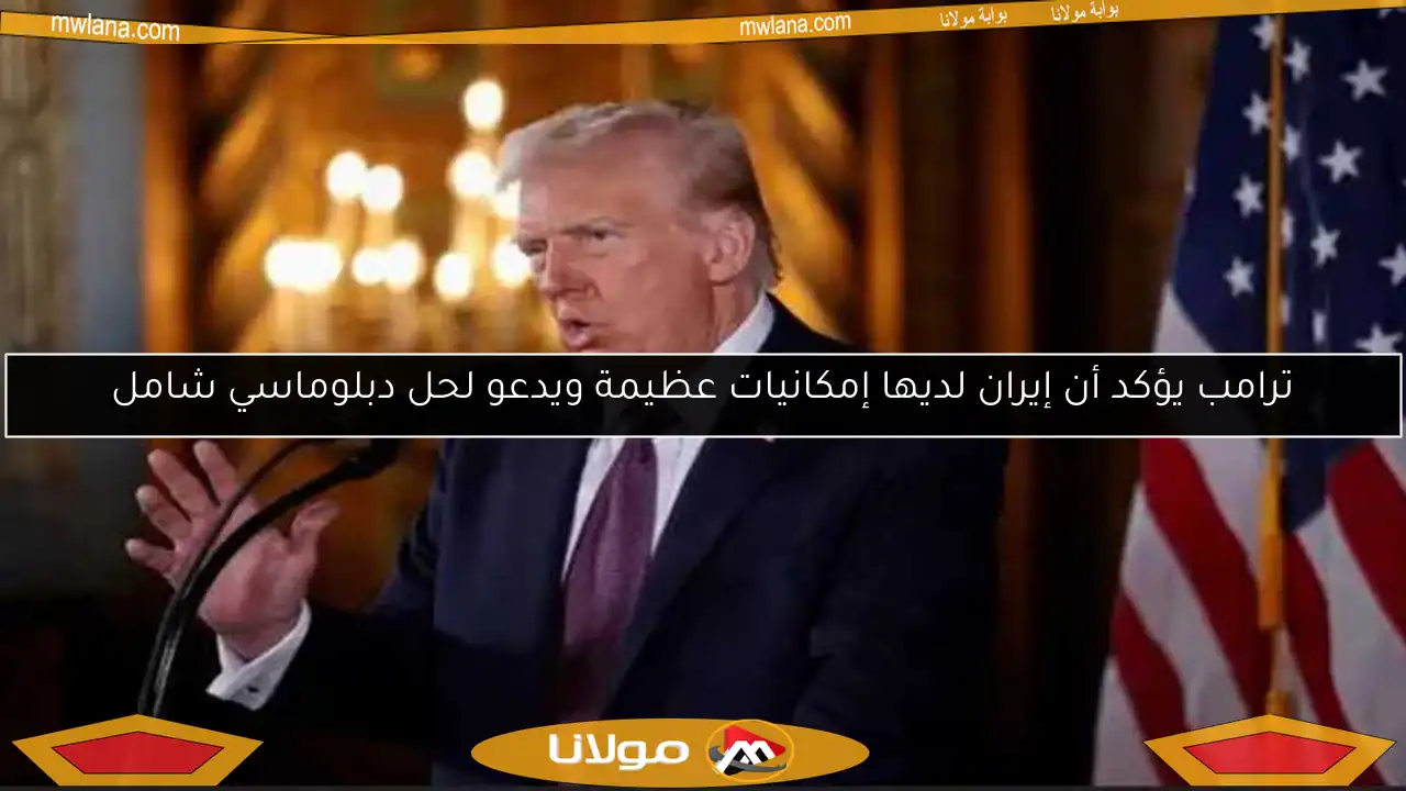 ترامب يؤكد أن إيران لديها إمكانيات عظيمة ويدعو لحل دبلوماسي شامل
