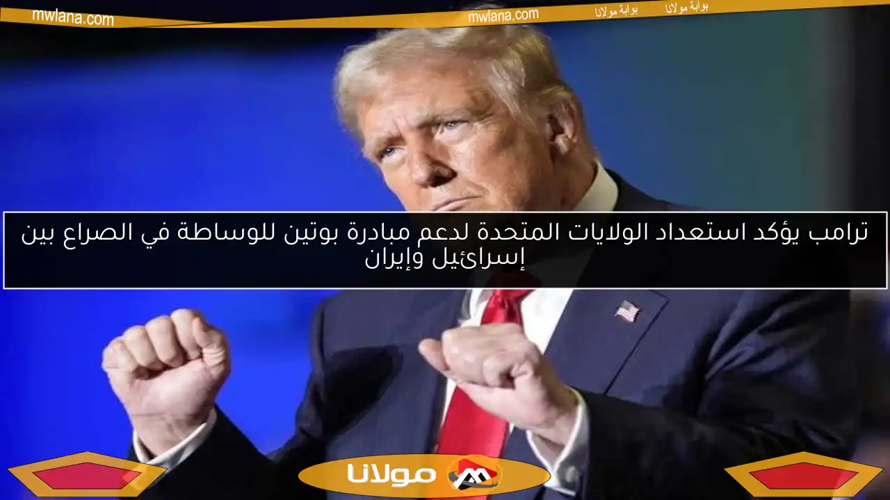 ترامب يؤكد استعداد الولايات المتحدة لدعم مبادرة بوتين للوساطة في الصراع بين إسرائيل وإيران