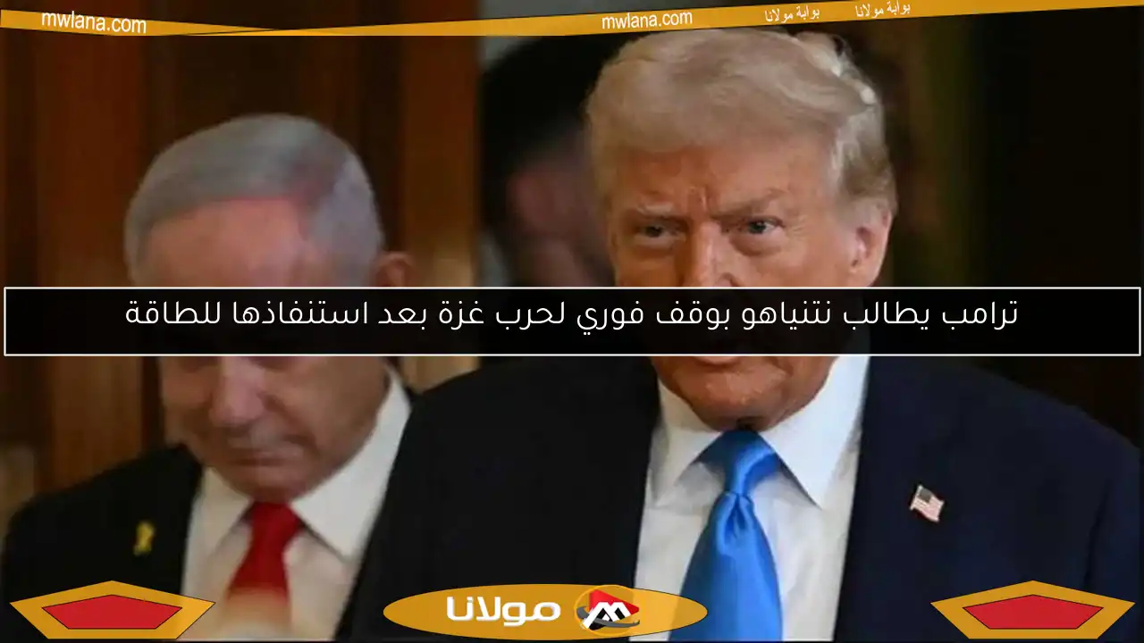 ترامب يطالب نتنياهو بوقف فوري لحرب غزة بعد استنفاذها للطاقة