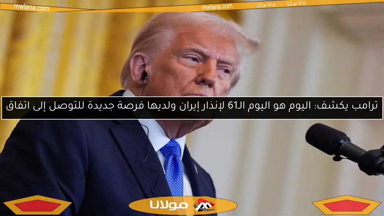 ترامب يكشف: اليوم هو اليوم الـ61 لإنذار إيران ولديها فرصة جديدة للتوصل إلى اتفاق