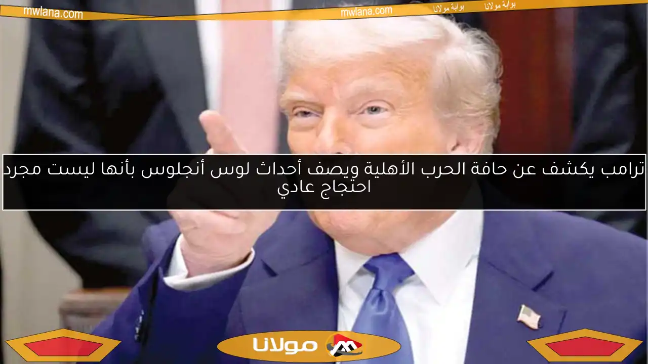 ترامب يكشف عن حافة الحرب الأهلية ويصف أحداث لوس أنجلوس بأنها ليست مجرد احتجاج عادي