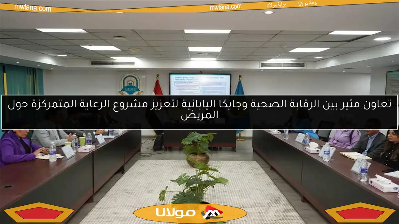 تعاون مثير بين الرقابة الصحية وجايكا اليابانية لتعزيز مشروع الرعاية المتمركزة حول المريض